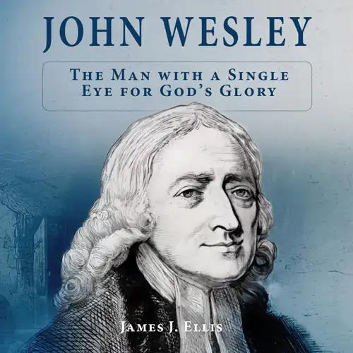 John Wesley: The Man With a Single Eye For God’s Glory