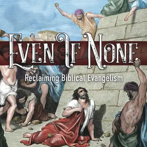 Even If None: Reclaiming Biblical Evangelism