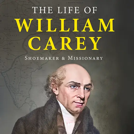 The Life of William Carey—Shoemaker and Missionary