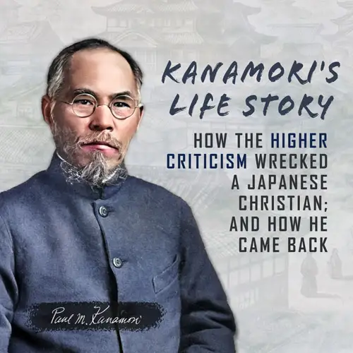 Kanamori's Life Story: How the Higher Criticism Wrecked a Japanese Christian; and How He Came Back