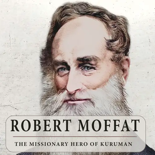 Robert Moffat: The Missionary Hero of Kuruman